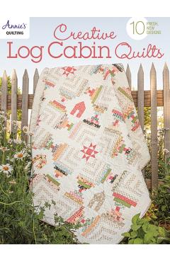 Creative Log Cabin Quilts: 10 Fresh, New Designs - Annie's