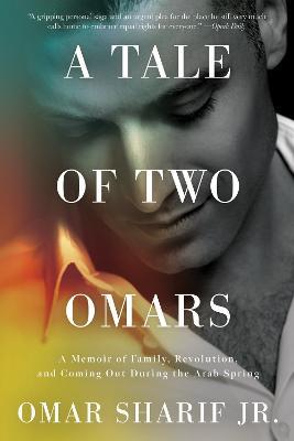 A Tale of Two Omars: A Memoir of Family, Revolution, and Coming Out During the Arab Spring - Omar Sharif