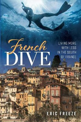 French Dive: Living More with Less in the South of France - Eric Freeze