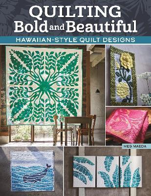 Quilting Bold and Beautiful: Hawaiian-Style Quilt Designs - Meg Maeda
