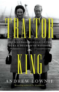 Traitor King: The Scandalous Exile of the Duke & Duchess of Windsor - Andrew Lownie