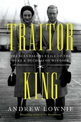 Traitor King: The Scandalous Exile of the Duke & Duchess of Windsor - Andrew Lownie
