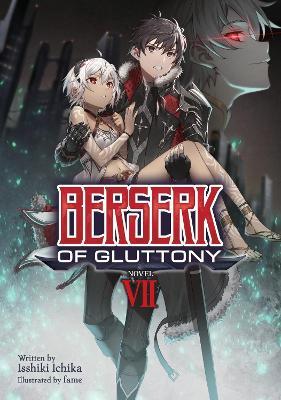 Berserk of Gluttony (Light Novel) Vol. 7 - Isshiki Ichika