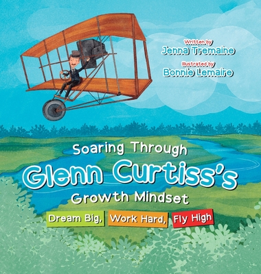 Soaring through Glenn Curtiss's Growth Mindset: Dream Big, Work Hard, Fly High - Jenna Tremaine