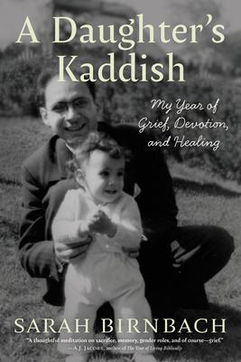 A Daughter's Kaddish: My Year of Grief, Devotion, and Healing - Sarah Birnbach