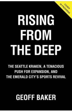 Coperta cărții 'Rising from the Deep: The Seattle Kraken, a Tenacious Push for Expansion, and the Emerald City's Sports Revival - Geoff'
