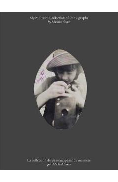 Poza produsului Michael Snow: My Mother's Collection of Photographs - Michael Snow