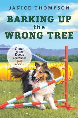 Barking Up the Wrong Tree: Book 3: Gone to the Dogsvolume 3 - Janice Thompson