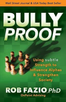 Bullyproof: Using Subtle Strength to Influence Alphas and Strengthen Society - Rob Fazio