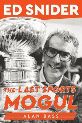 Ed Snider: The Last Sports Mogul - Alan Bass