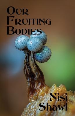 Our Fruiting Bodies: Short Fiction - Nisi Shawl