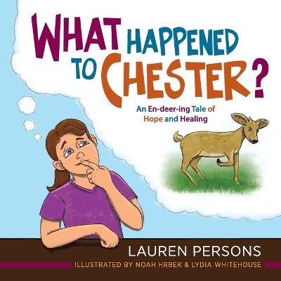 What Happened to Chester?: An En-deer-ing Tale of Hope and Healing - Lauren Persons