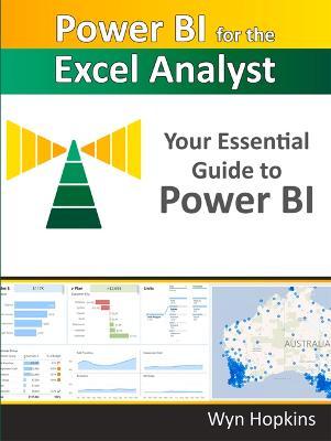 Power Bi for the Excel Analyst: Your Essential Guide to Power Bi - Wyn Hopkins