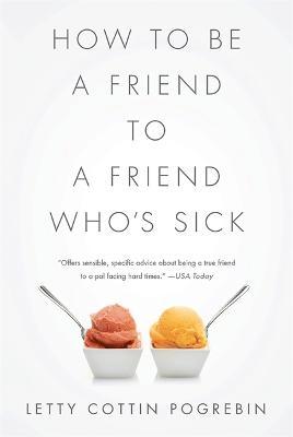 How to Be a Friend to a Friend Who's Sick - Letty Cottin Pogrebin