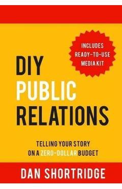 Poza produsului DIY Public Relations: Telling Your Story on a Zero-Dollar Budget - Dan Shortridge