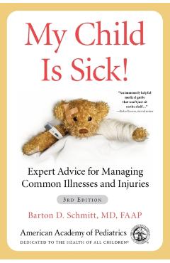 My Child Is Sick!: Expert Advice for Managing Common Illnesses and Injuries - Barton D. Schmitt Md