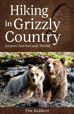 Hiking in Grizzly Country: Lessons Learned - Tim Rubbert
