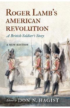 Coperta cărții 'Roger Lamb's American Revolution: A British Soldier's Story - Don N. Hagist'