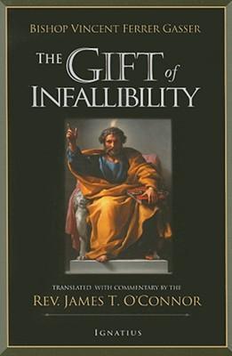 The Gift of Infallibility: The Official Relatio on Infallibility of Bishop Vincent Ferrer Gasser at Vatican Council I - James T. O'connor