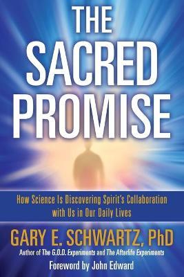 Sacred Promise: How Science Is Discovering Spirit's Collaboration with Us in Our Daily Lives - Gary E. Schwartz