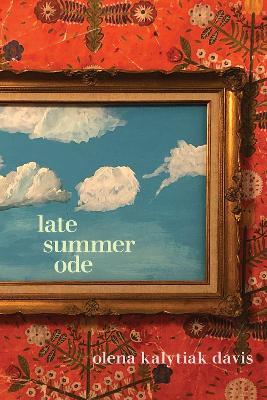 Late Summer Ode - Olena Kalytiak Davis