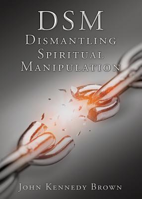 DSM Dismantling Spiritual Manipulation - John Kennedy Brown
