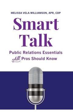 Coperta cărții 'Smart Talk: Public Relations Essentials All Pros Should Know - Melissa Vela-williamson Apr Cdp'