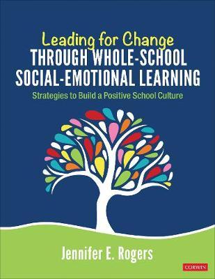 Leading for Change Through Whole-School Social-Emotional Learning: Strategies to Build a Positive School Culture - Jennifer E. Rogers
