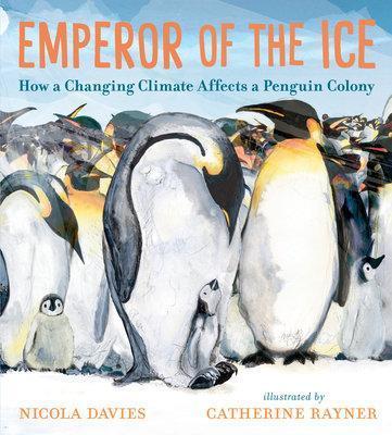 Emperor of the Ice: How a Changing Climate Affects a Penguin Colony - Nicola Davies