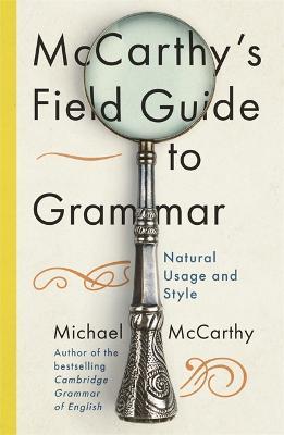 McCarthy's Field Guide to Grammar: Natural English Usage and Style - Michael Mccarthy