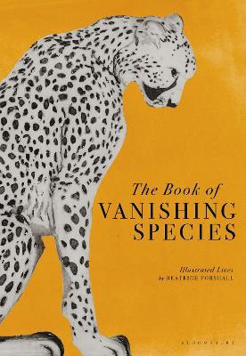 The Book of Vanishing Species: Illustrated Lives - Beatrice Forshall
