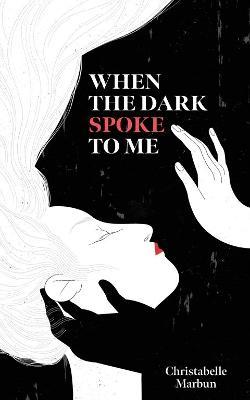 When the Dark Spoke to Me - Christabelle Marbun