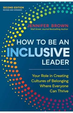 How to Be an Inclusive Leader, Second Edition: Your Role in Creating Cultures of Belonging Where Everyone Can Thrive - Jennifer Brown