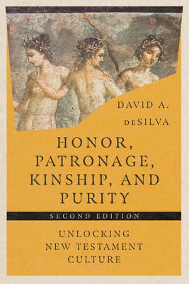 Honor, Patronage, Kinship, and Purity: Unlocking New Testament Culture - David A. Desilva
