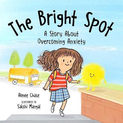 Bright Spot: A Story about Overcoming Anxiety - Aimee Chase