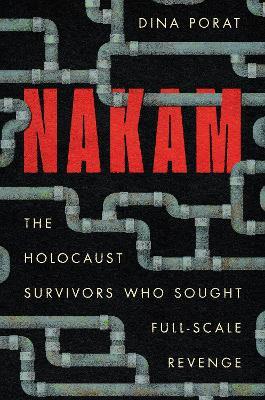 Nakam: The Holocaust Survivors Who Sought Full-Scale Revenge - Dina Porat