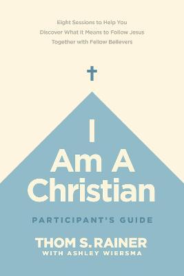 I Am a Christian Participant's Guide: Eight Sessions to Help You Discover What It Means to Follow Jesus Together with Fellow Believers - Thom S. Rainer