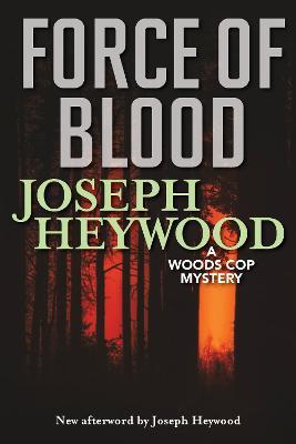 Force of Blood: A Woods Cop Mystery - Joseph Heywood