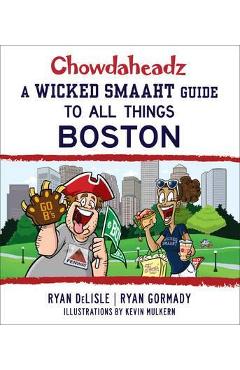 Poza produsului Chowdaheadz: A Wicked Smaaht Guide to All Things Boston - Ryan Gormady