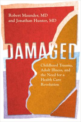 Damaged: Childhood Trauma, Adult Illness, and the Need for a Health Care Revolution - Robert Maunder