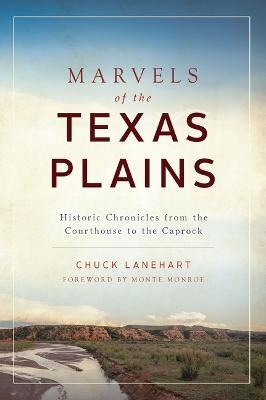Marvels of the Texas Plains: Historic Chronicles from the Courthouse to the Caprock - Chuck Lanehart