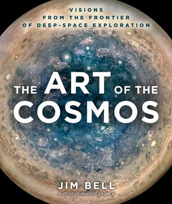 The Art of the Cosmos: Visions from the Frontier of Deep Space Exploration - Jim Bell