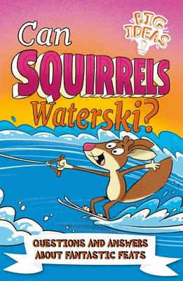 Can Squirrels Waterski?: Questions and Answers about Fantastic Feats - Adam Phillips