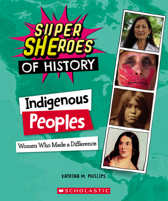 Indigenous Peoples (Super Sheroes of History): Women Who Made a Difference - Katrina M. Phillips