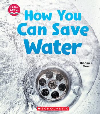 How You Can Save Water (Learn About) - Dionna L. Mann