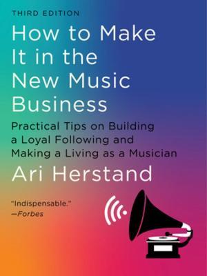 How to Make It in the New Music Business: Practical Tips on Building a Loyal Following and Making a Living as a Musician - Ari Herstand
