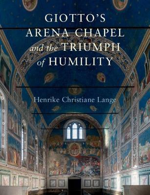 Giotto's Arena Chapel and the Triumph of Humility - Henrike Christiane Lange