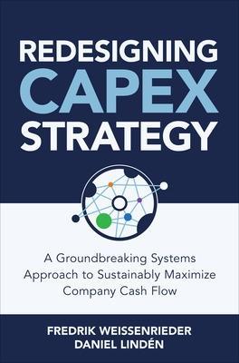 Redesigning Capex Strategy: A Groundbreaking Systems Approach to Sustainably Maximize Company Cash Flow - Fredrik Weissenrieder