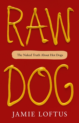 Raw Dog: The Naked Truth about Hot Dogs - Jamie Loftus