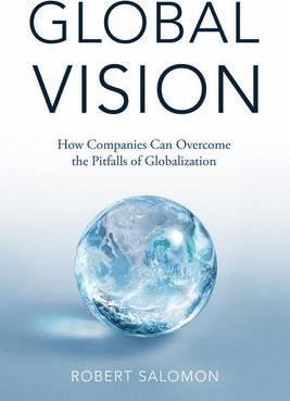 Global Vision: How Companies Can Overcome the Pitfalls of Globalization - R. Salomon